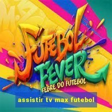 assistir tv max futebol